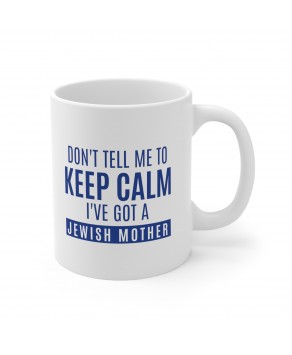 Don’t Tell Me To Keep Calm I've Got A Jewish Mother Ceramic Coffee Mug Morning Tea Cup